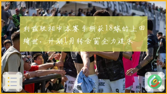 利兹联相中本赛季斩获18球的上田绮世，计划1月转会窗全力追求