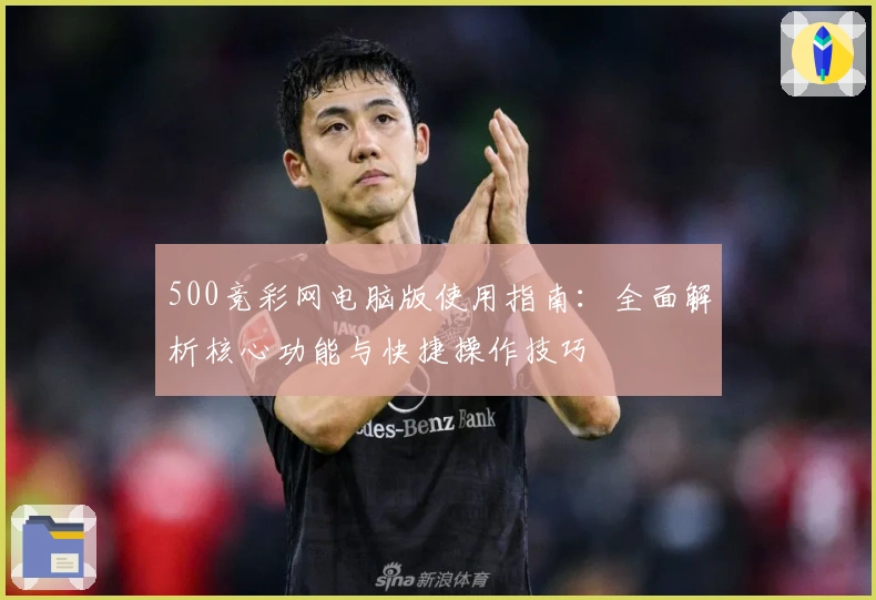 500竞彩网电脑版使用指南：全面解析核心功能与快捷操作技巧