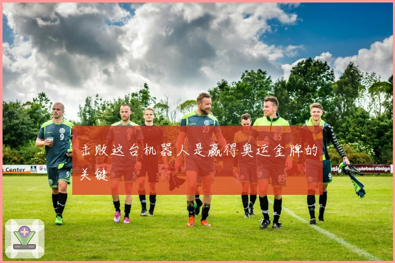 击败这台机器人是赢得奥运金牌的关键